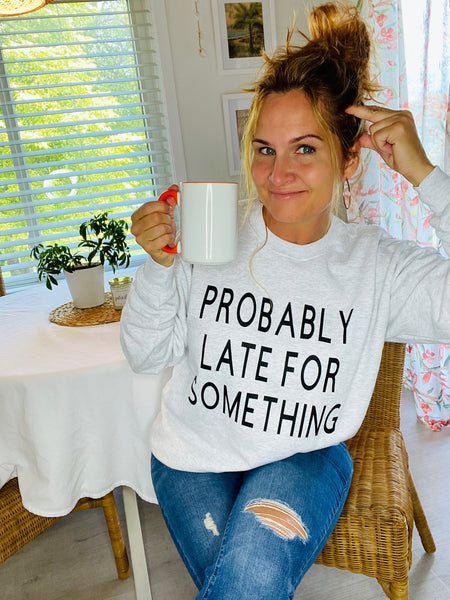 Probably Late for Something Sweatshirt