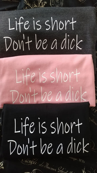 Life is Short, Don't Be a Dick T-shirt