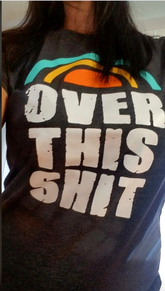 Over This Shit Tshirt