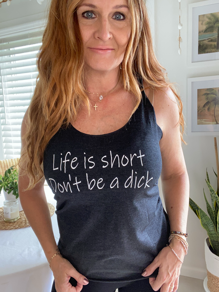 Life is Short Don't Be A Dick Tank